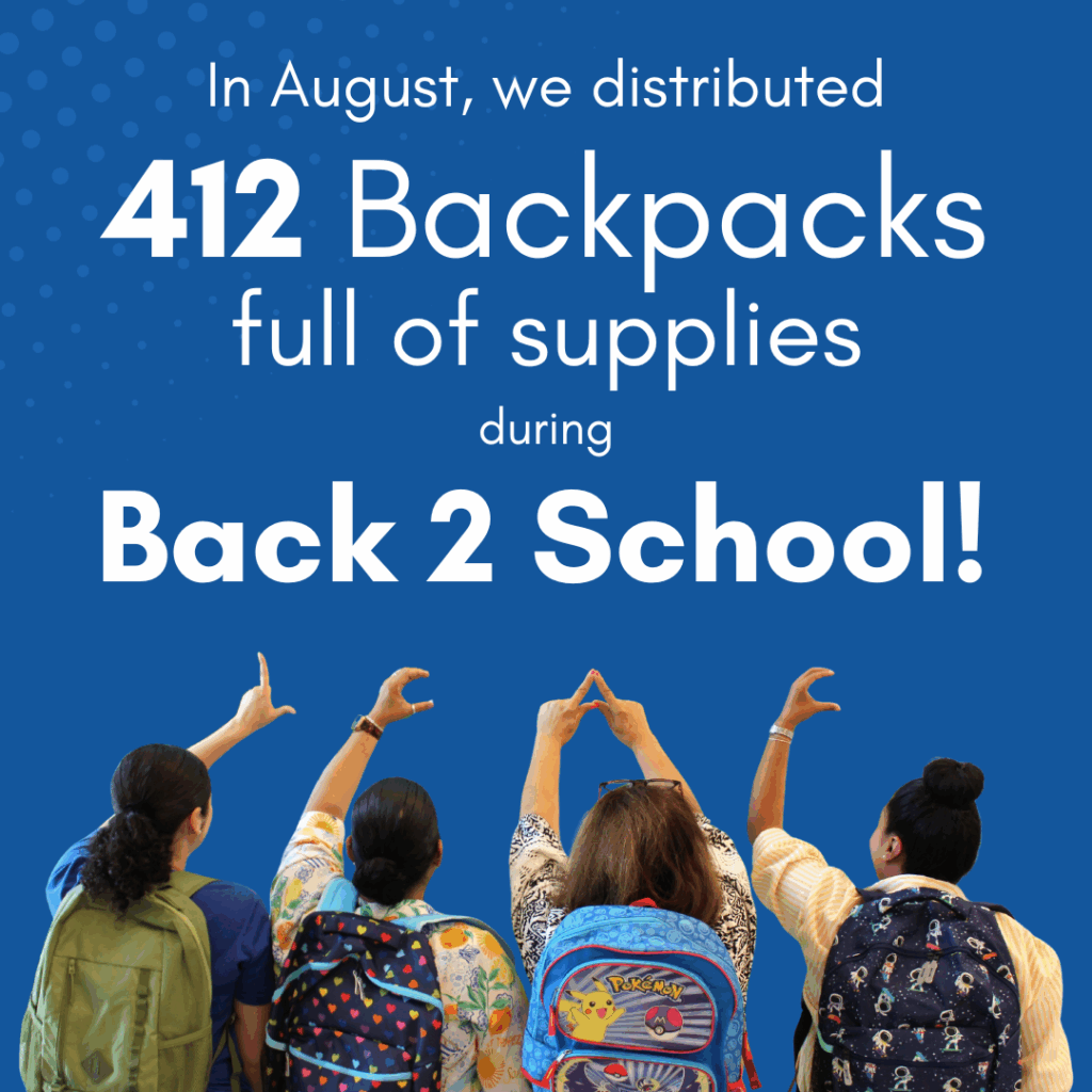 In August we distributed 412 Backpacks full of supplies during Back 2 School!