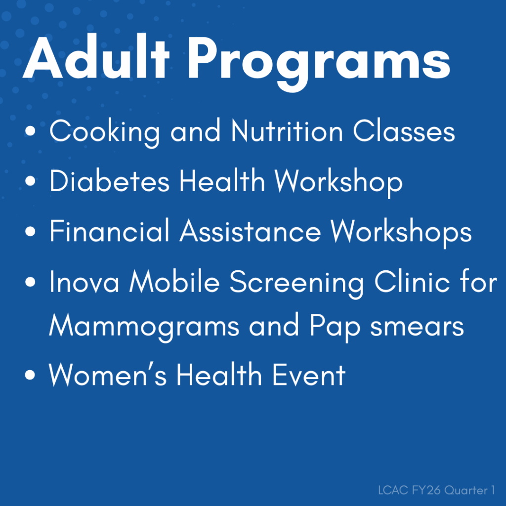 Adult Programs: - Cooking and Nutrition Classes - Diabetes Health Workshop - Financial Assistance Workshops Inova Mobile Screening Clinic for Mammograms and Pap smears - Women's Health Event